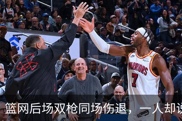 篮网后场双枪同场伤退，一人却说“我没事”